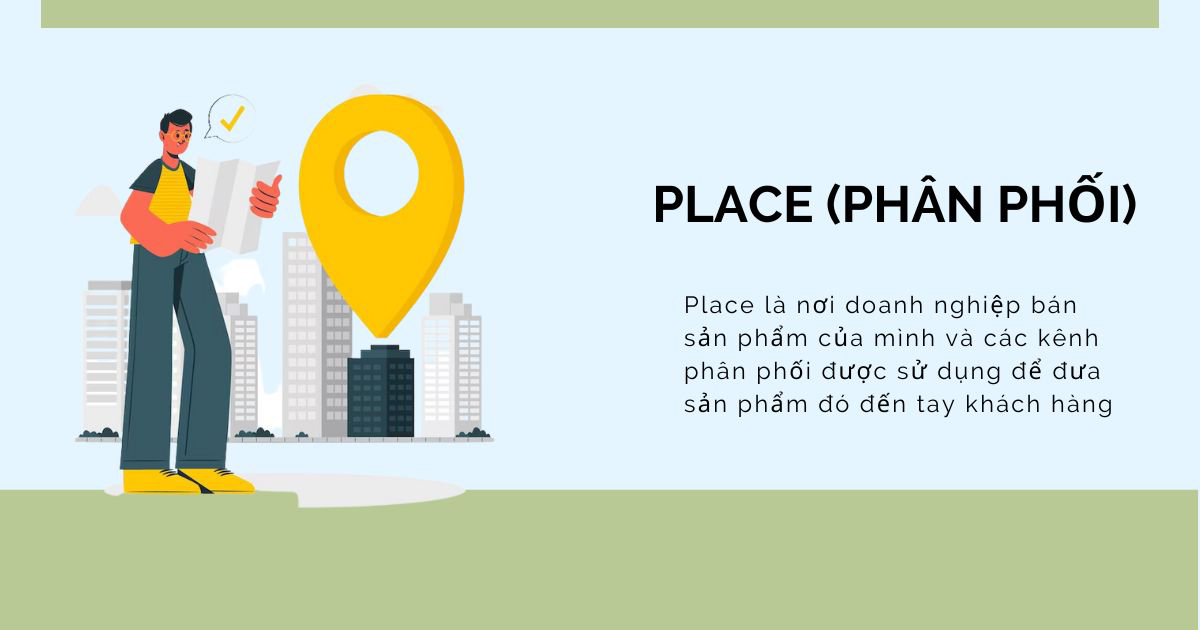 Place là nơi doanh nghiệp bán sản phẩm của mình và các kênh phân phối được sử dụng để đưa sản phẩm đó đến tay khách hàng